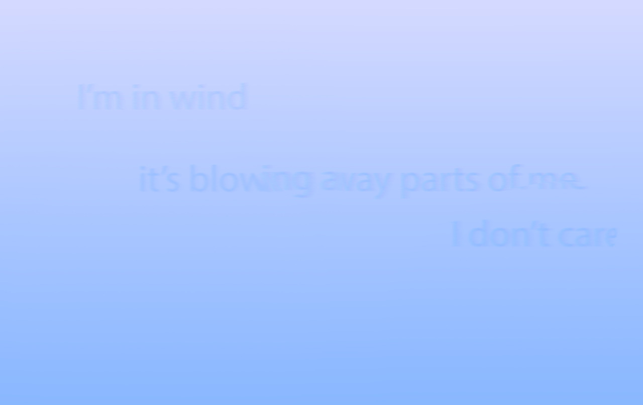 Faint text on a blue gradient reading 'I'm in wind, it's blowing away parts of me, I don't care'