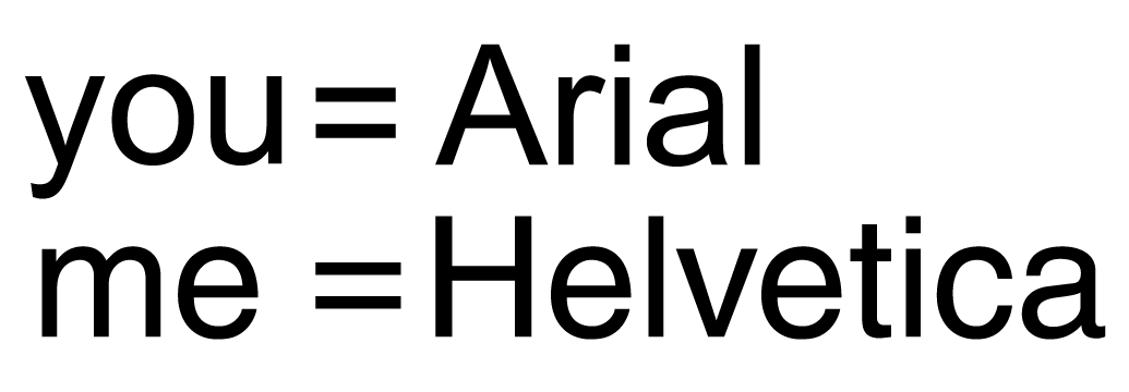 Text reading 'you = Arial, me = Helvetica'